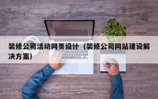 保山装修公司活动网页设计（装修公司网站建设解决方案）