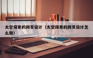 保山太空探索的网页设计（太空探索的网页设计怎么做）