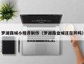 保山罗湖商城小程序制作（罗湖商业城还在开吗）